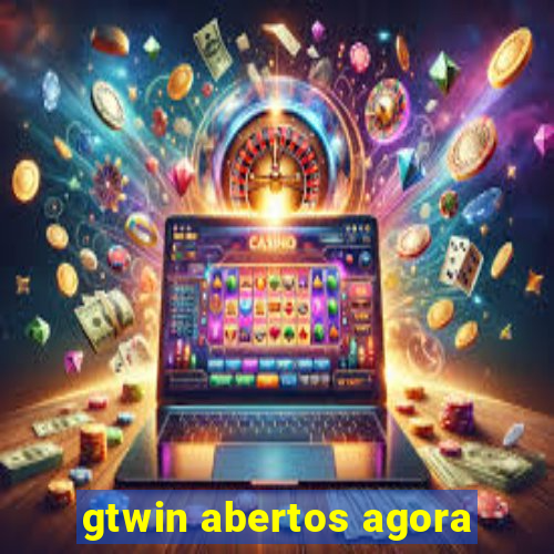 gtwin abertos agora